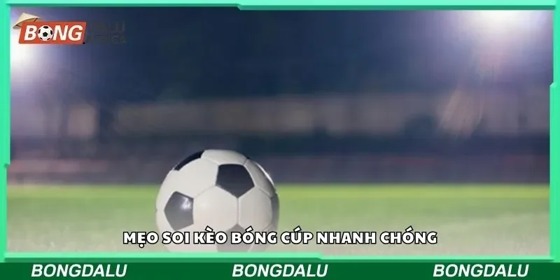 Mẹo soi kèo bóng cúp nhanh chóng